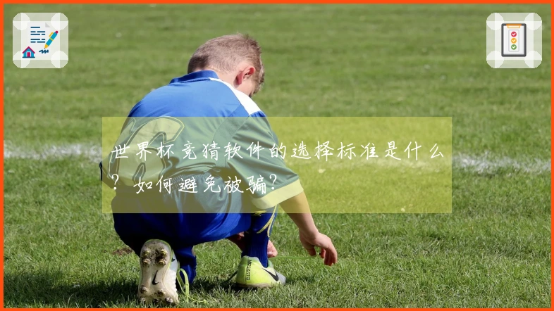 世界杯竞猜软件的选择标准是什么?如何避免被骗?