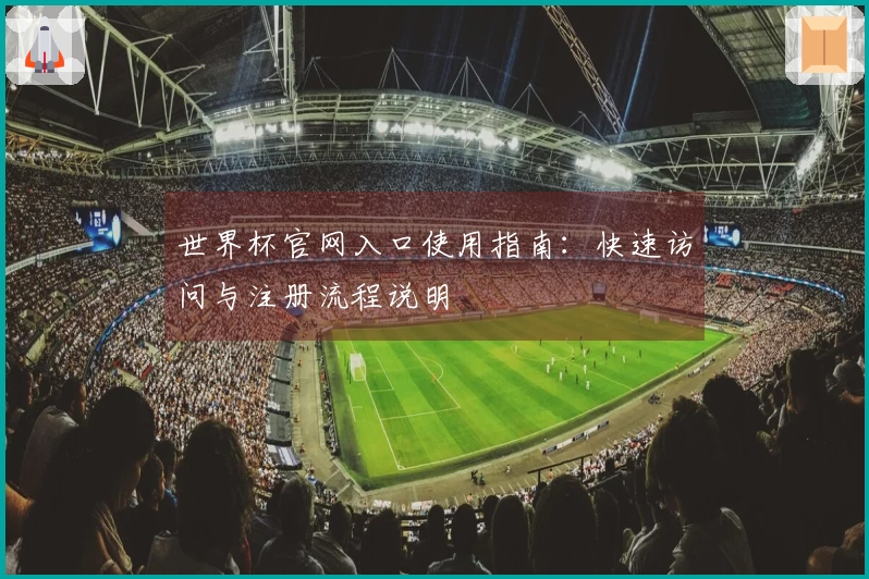 世界杯官网入口使用指南：快速访问与注册流程说明